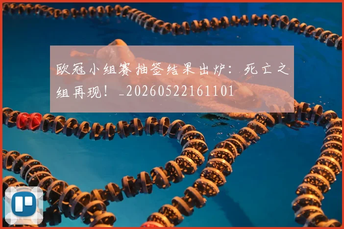 欧冠小组赛抽签结果出炉:死亡之组再现!_20260522161101