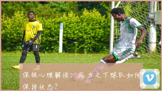 保级心理解读：压力之下球队如何保持状态？