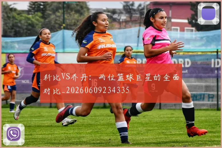 科比VS乔丹:两位篮球巨星的全面对比_20260609234335